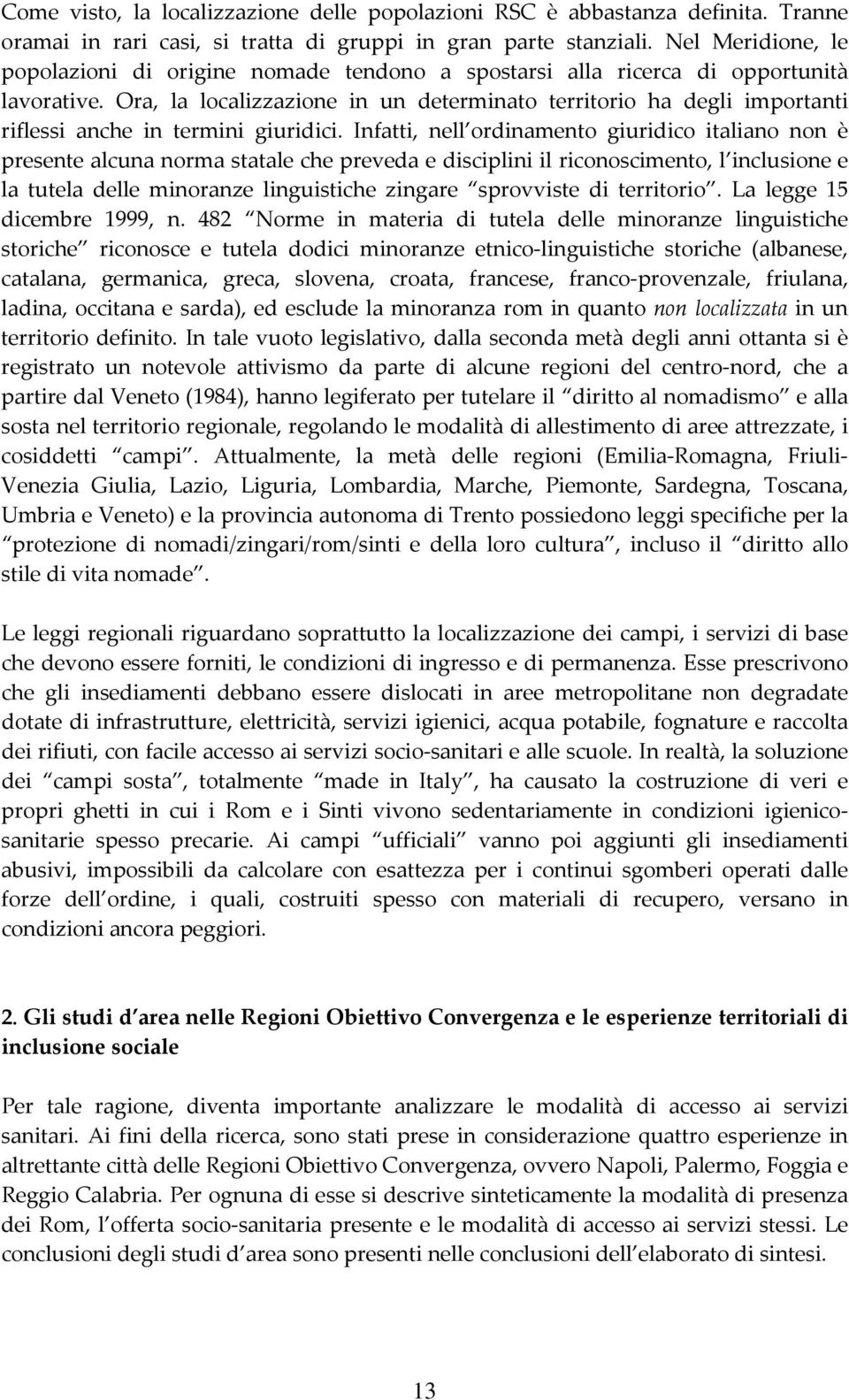 Ora, la localizzazione in un determinato territorio ha degli importanti riflessi anche in termini giuridici.