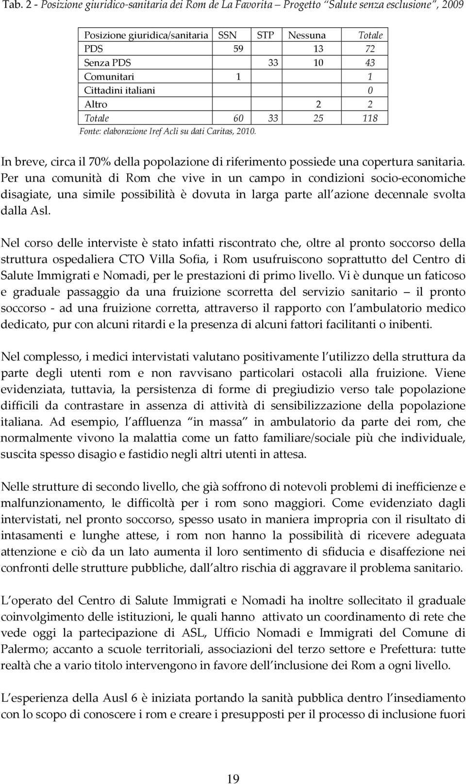 Per una comunità di Rom che vive in un campo in condizioni socio economiche disagiate, una simile possibilità è dovuta in larga parte all azione decennale svolta dalla Asl.