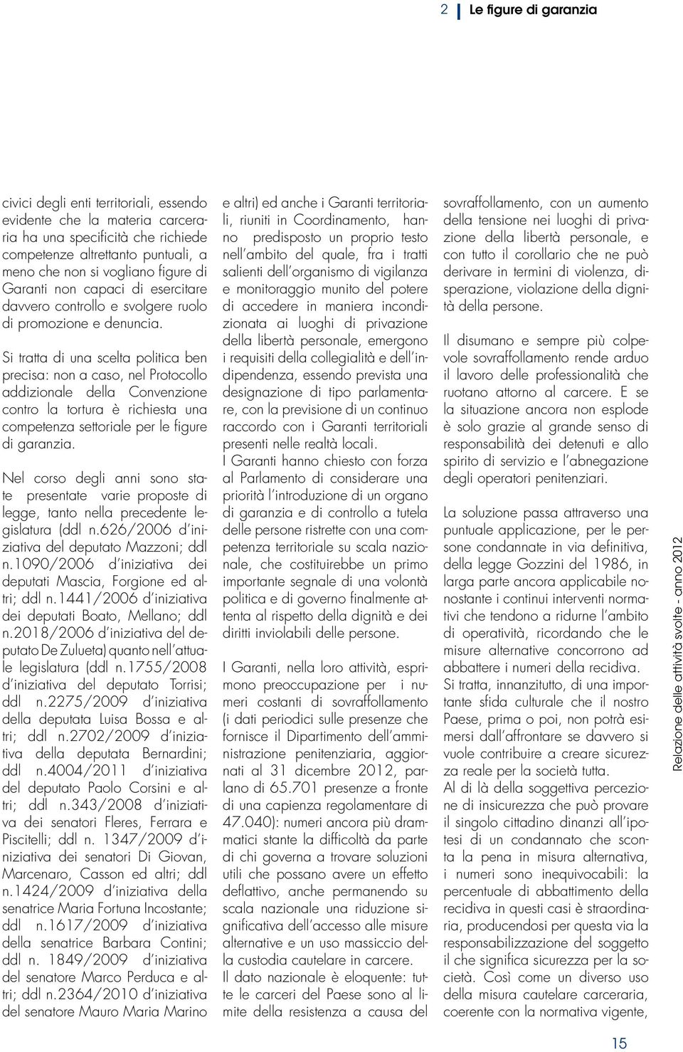 Si tratta di una scelta politica ben precisa: non a caso, nel Protocollo addizionale della Convenzione contro la tortura è richiesta una competenza settoriale per le figure di garanzia.