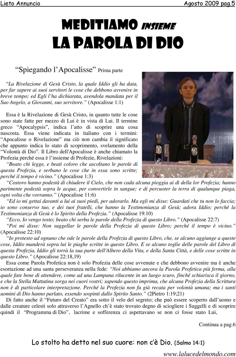 breve tempo; ed Egli l ha dichiarata, avendola mandata per il Suo Angelo, a Giovanni, suo servitore.