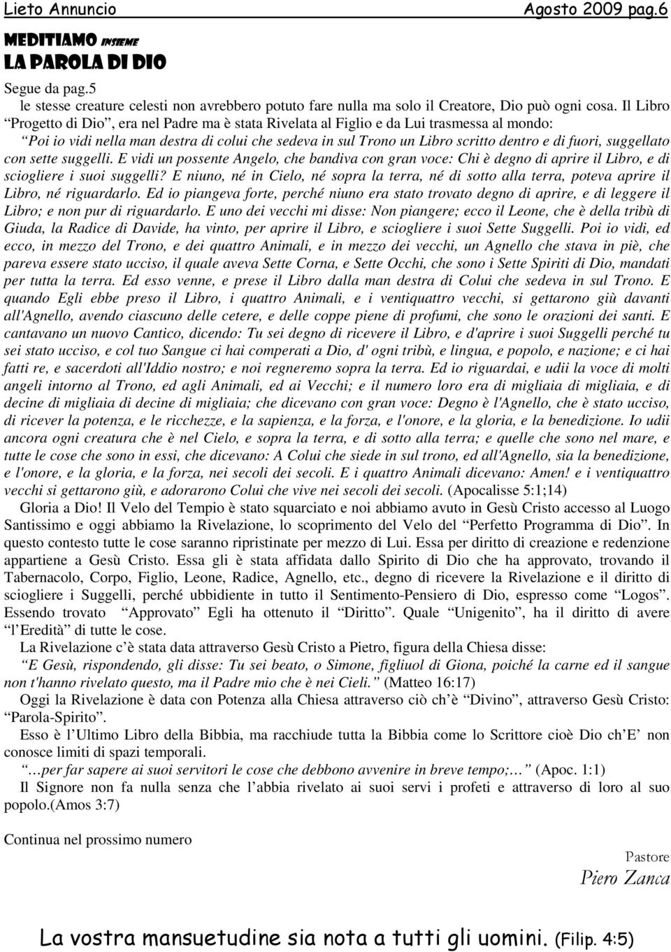 suggellato con sette suggelli. E vidi un possente Angelo, che bandiva con gran voce: Chi è degno di aprire il Libro, e di sciogliere i suoi suggelli?