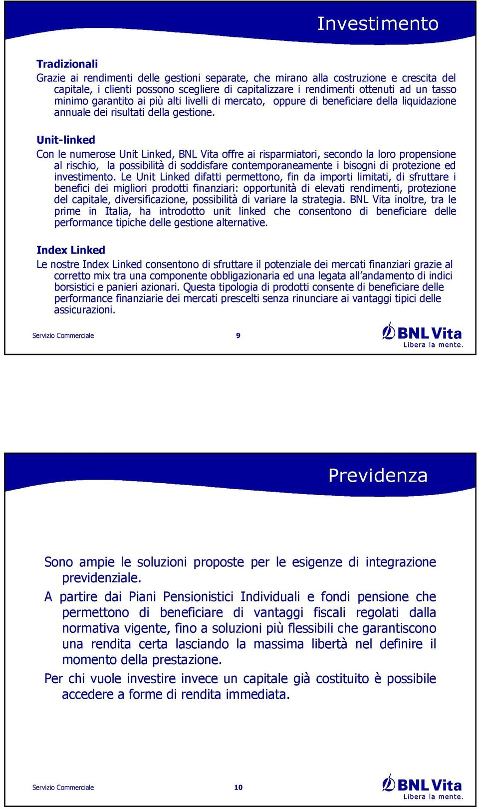 Unit-linked Con le numerose Unit Linked, BNL Vita offre ai risparmiatori, secondo la loro propensione al rischio, la possibilità di soddisfare contemporaneamente i bisogni di protezione ed