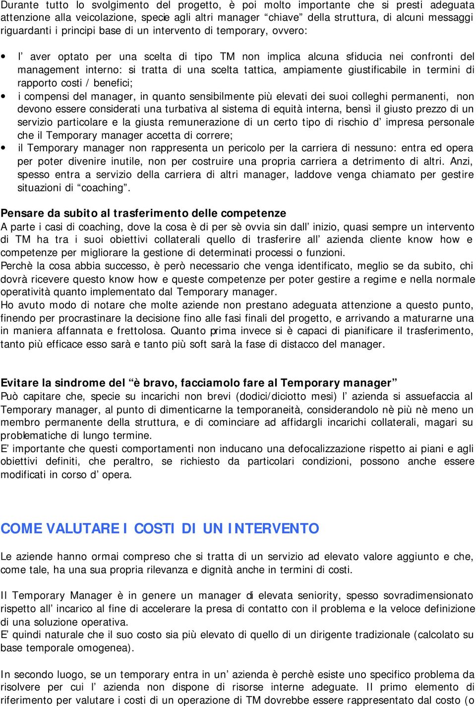 ampiamente giustificabile in termini di rapporto costi / benefici; i compensi del manager, in quanto sensibilmente più elevati dei suoi colleghi permanenti, non devono essere considerati una