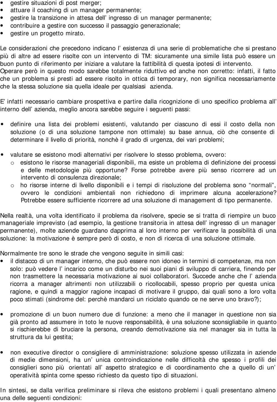 Le considerazioni che precedono indicano l esistenza di una serie di problematiche che si prestano più di altre ad essere risolte con un intervento di TM: sicuramente una simile lista può essere un