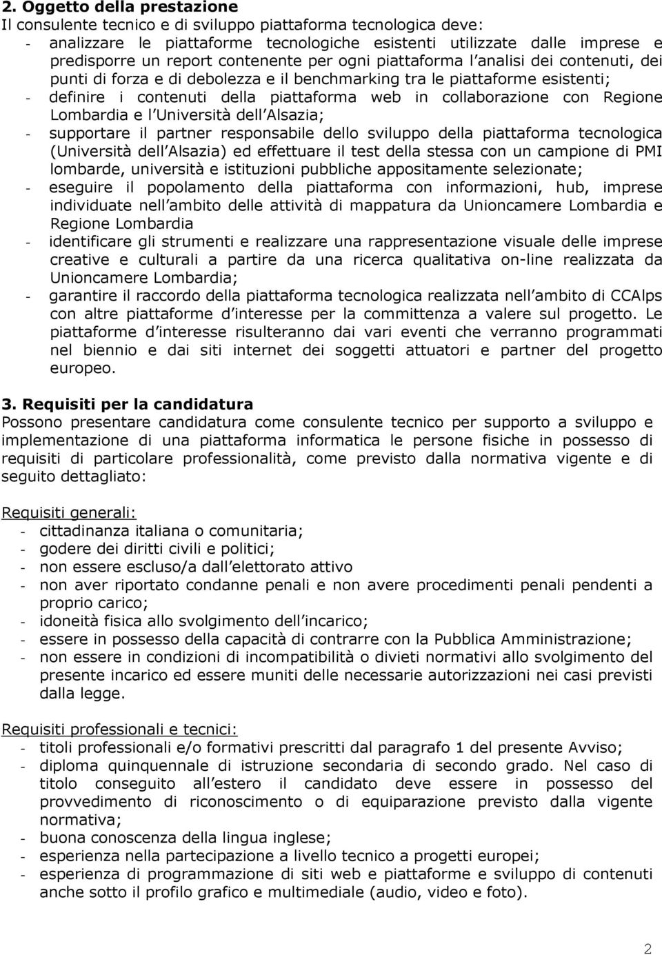 collaborazione con Regione Lombardia e l Università dell Alsazia; - supportare il partner responsabile dello sviluppo della piattaforma tecnologica (Università dell Alsazia) ed effettuare il test