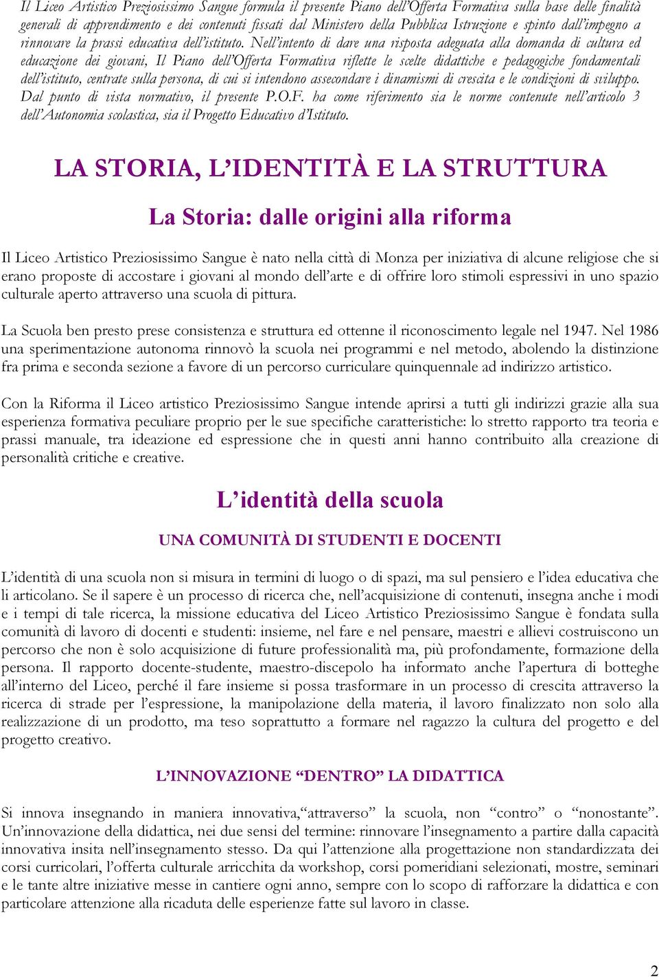 Nell intento di dare una risposta adeguata alla domanda di cultura ed educazione dei giovani, Il Piano dell Offerta Formativa riflette le scelte didattiche e pedagogiche fondamentali dell istituto,