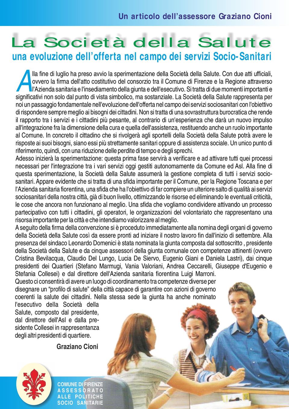 Con due atti ufficiali, ovvero la firma dell'atto costitutivo del consorzio tra il Comune di Firenze e la Regione attraverso l'azienda sanitaria e l'insediamento della giunta e dell'esecutivo.