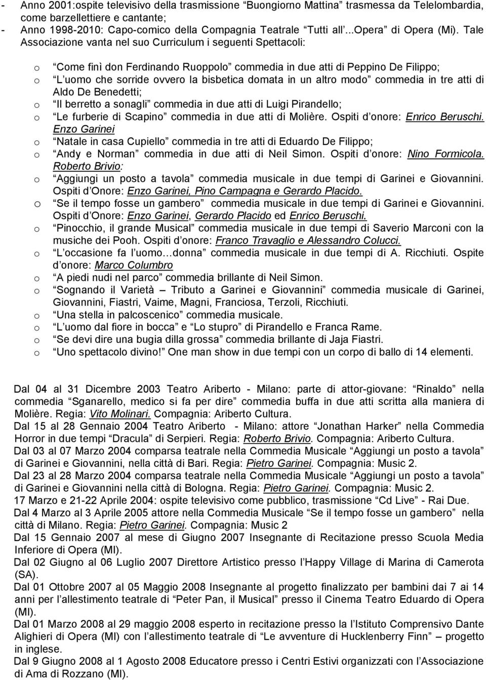 atti di Ald De Benedetti; Il berrett a snagli cmmedia in due atti di Luigi Pirandell; Le furberie di Scapin cmmedia in due atti di Mlière. Ospiti d nre: Enric Beruschi.