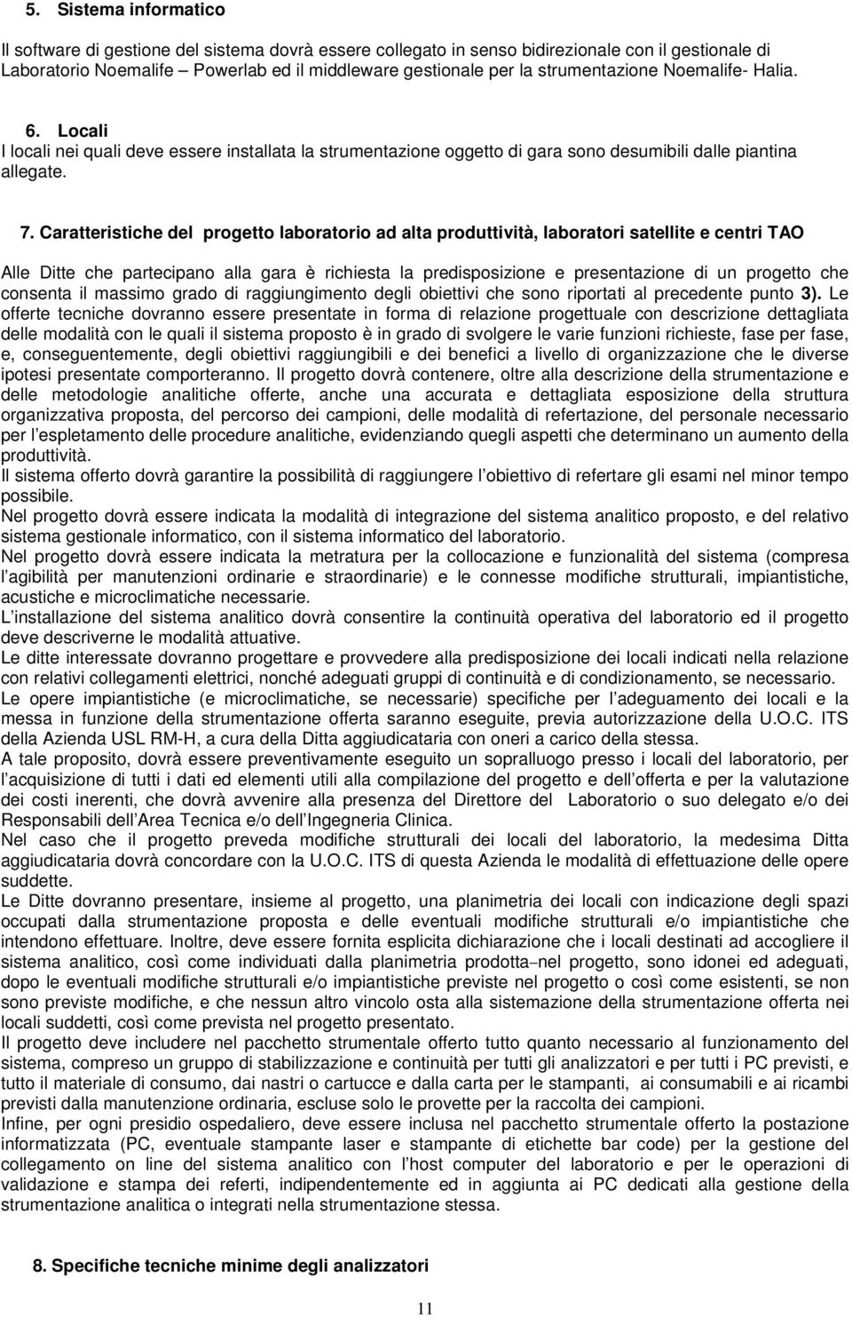 Caratteristiche del progetto laboratorio ad alta produttività, laboratori satellite e centri TAO Alle Ditte che partecipano alla gara è richiesta la predisposizione e presentazione di un progetto che