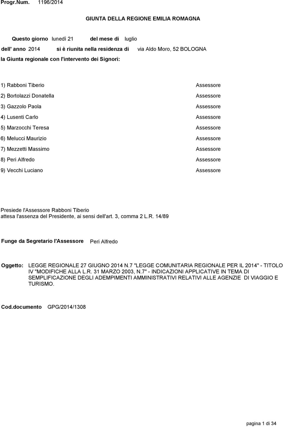 Moro, 52 BOLOGNA 1) Rabboni Tiberio Assessore 2) Bortolazzi Donatella Assessore 3) Gazzolo Paola Assessore 4) Lusenti Carlo Assessore 5) Marzocchi Teresa Assessore 6) Melucci Maurizio Assessore 7)