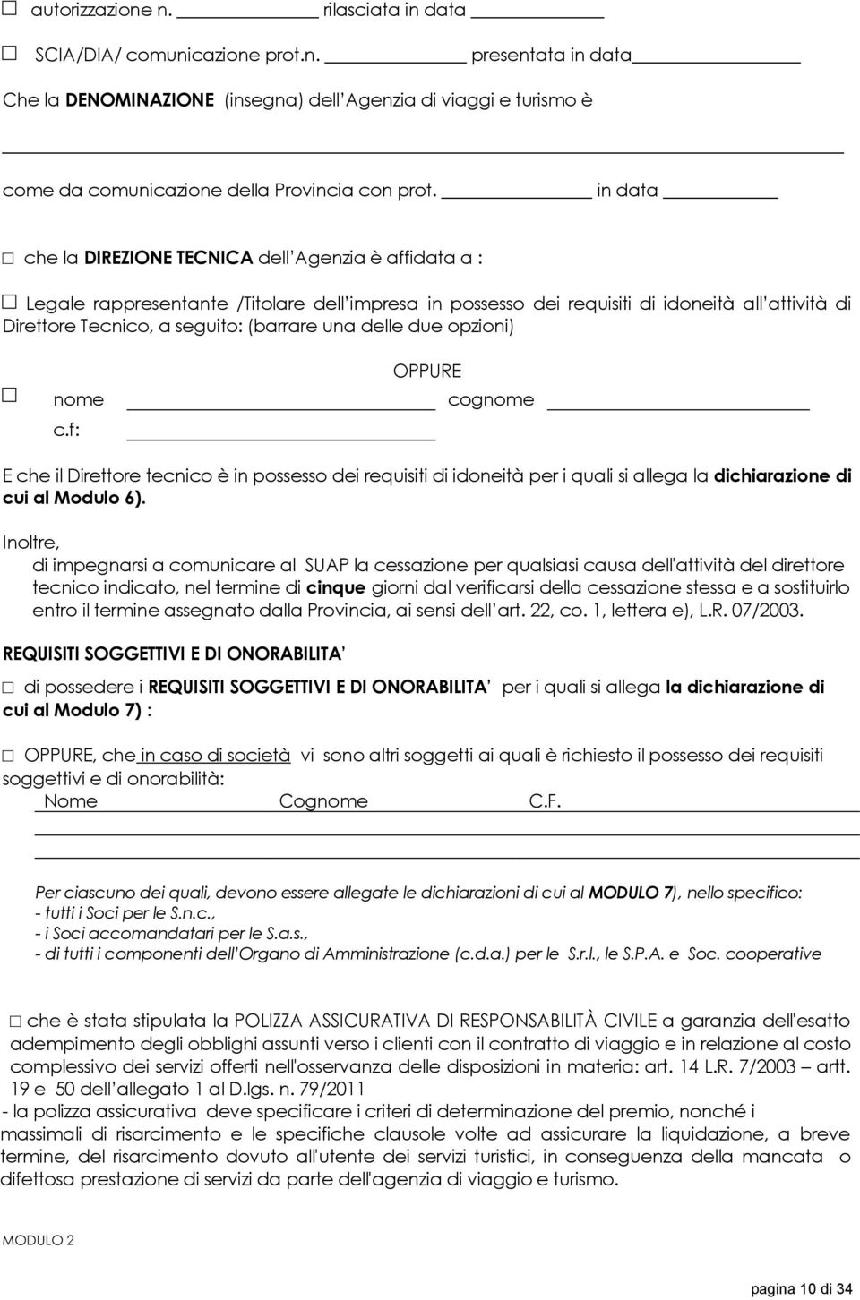 una delle due opzioni) nome c.f: OPPURE cognome E che il Direttore tecnico è in possesso dei requisiti di idoneità per i quali si allega la dichiarazione di cui al Modulo 6).