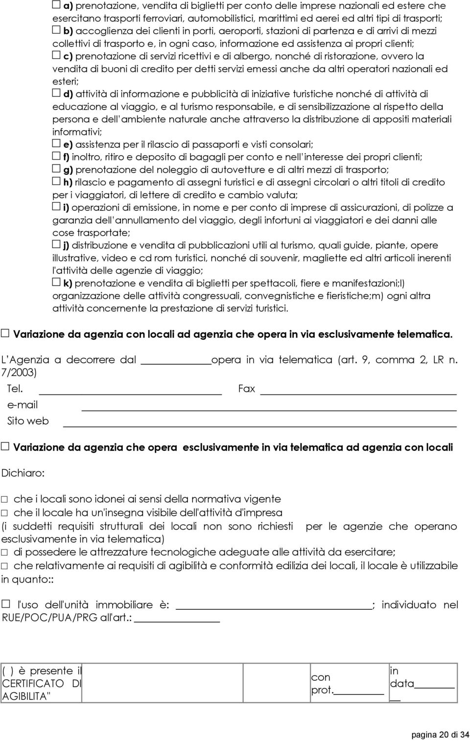 e di albergo, nonché di ristorazione, ovvero la vendita di buoni di credito per detti servizi emessi anche da altri operatori nazionali ed esteri; d) attività di informazione e pubblicità di