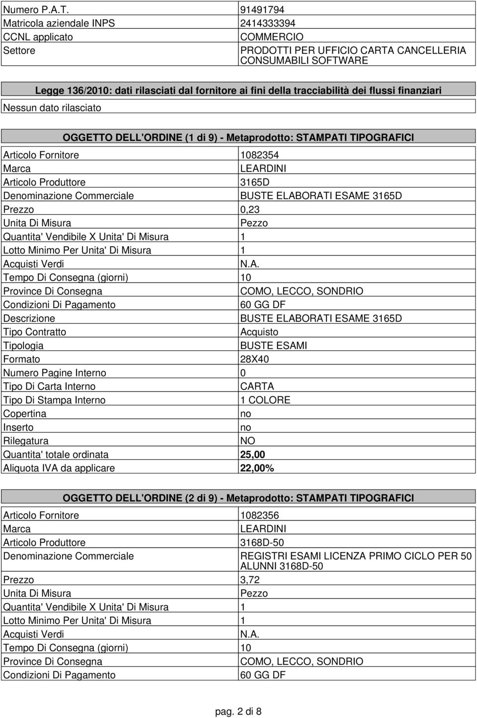 tracciabilità dei flussi finanziari Nessun dato rilasciato OGGETTO DELL'ORDINE (1 di 9) - Metaprodotto: STAMPATI TIPOGRAFICI Articolo Fornitore 1082354 Articolo Produttore 3165D Deminazione