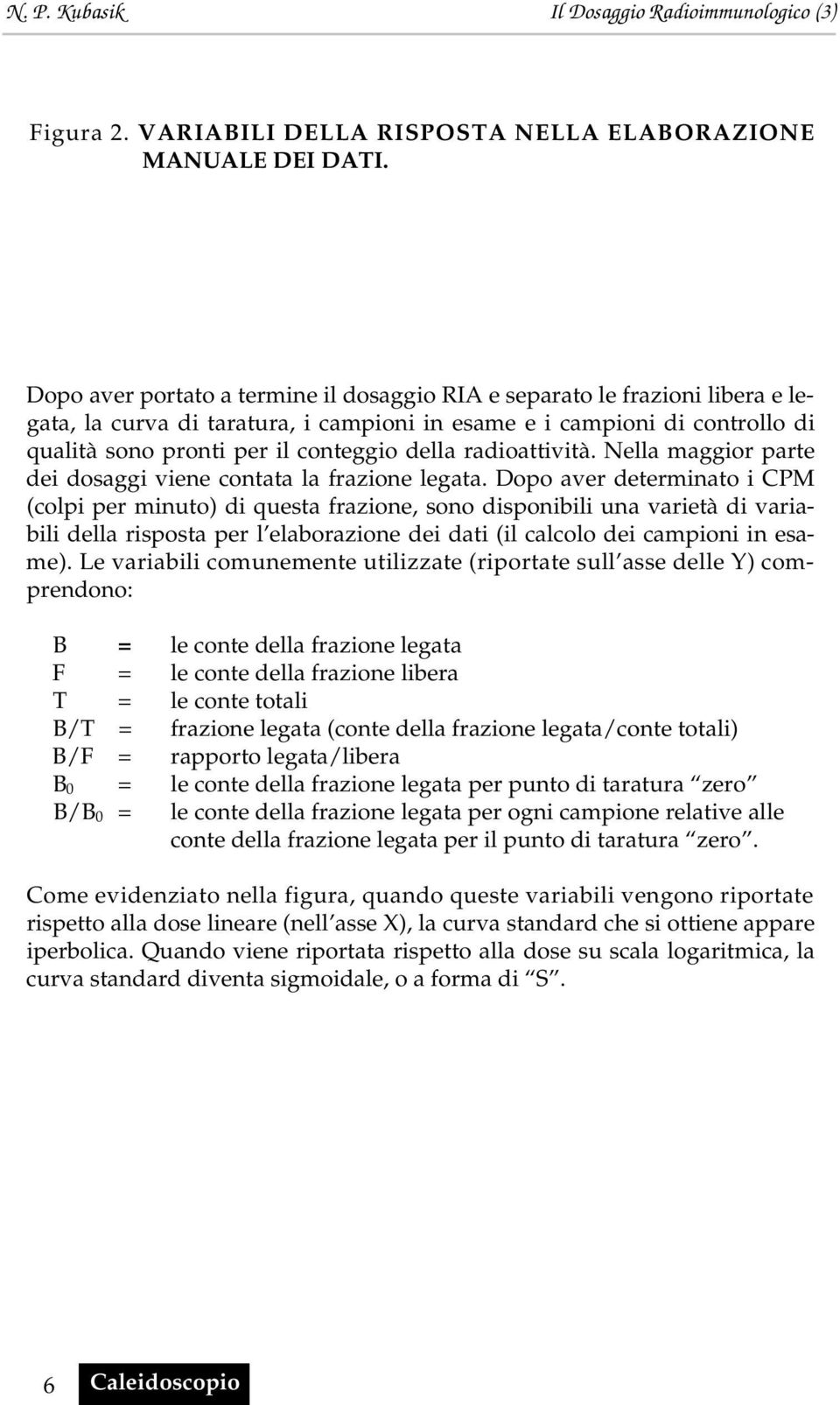 radioattività. Nella maggior parte dei dosaggi viene contata la frazione legata.