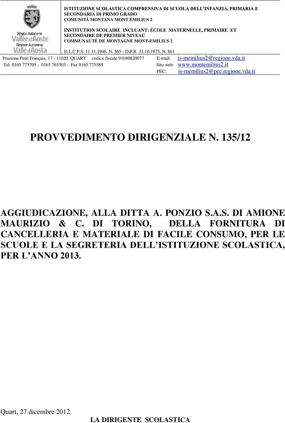 861 Frazione Petit Français, 17-11020 QUART codice fiscale 91040820077 E-mail: is-memilius2@regione.vda.it Tel. 0165 775705-0165 765503 - Fax 0165 775589 Sito web: www.montemilius2.