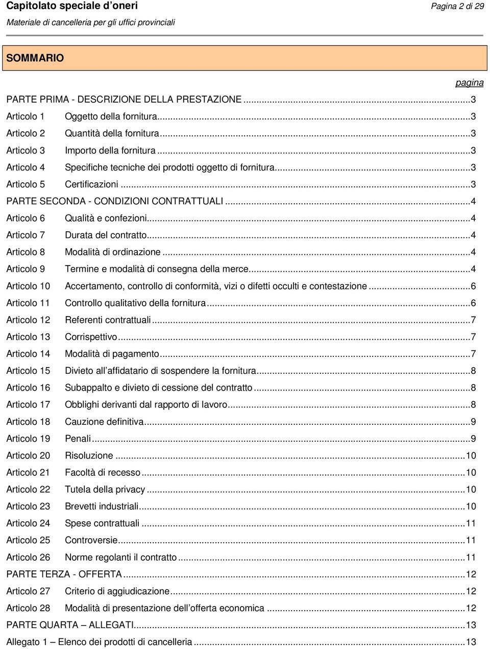 .. 4 Articolo 6 Qualità e confezioni... 4 Articolo 7 Durata del contratto... 4 Articolo 8 Modalità di ordinazione... 4 Articolo 9 Termine e modalità di consegna della merce.