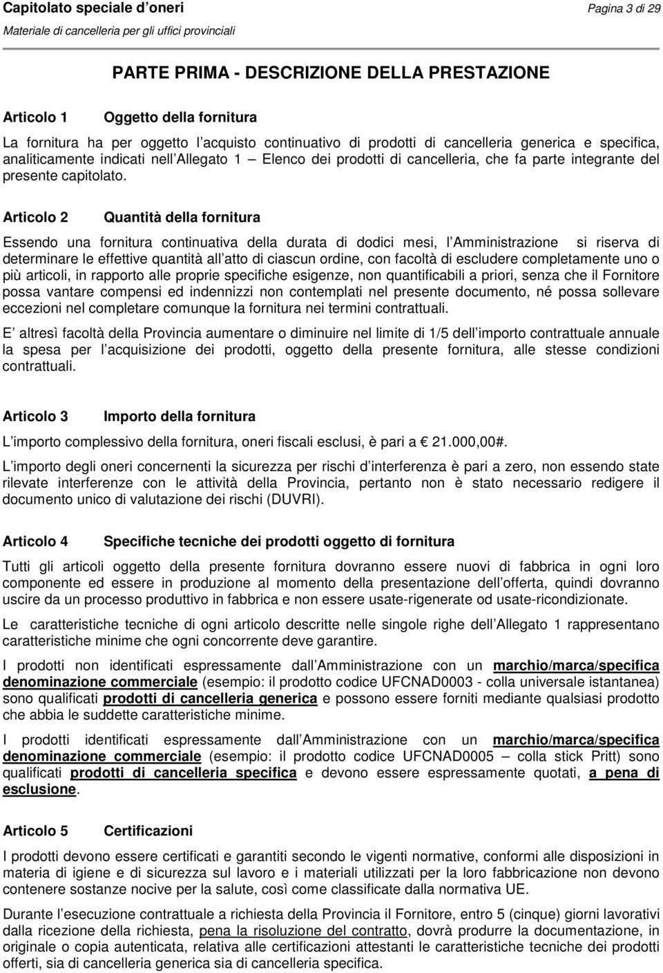 Articolo 2 Quantità della fornitura Essendo una fornitura continuativa della durata di dodici mesi, l Amministrazione si riserva di determinare le effettive quantità all atto di ciascun ordine, con