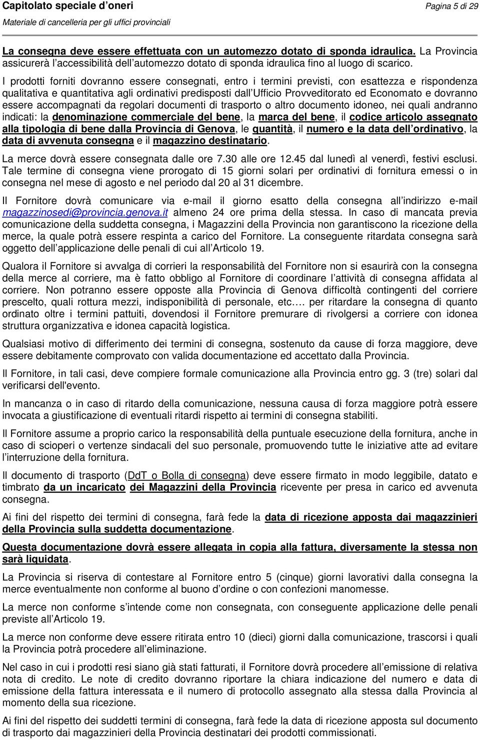 I prodotti forniti dovranno essere consegnati, entro i termini previsti, con esattezza e rispondenza qualitativa e quantitativa agli ordinativi predisposti dall Ufficio Provveditorato ed Economato e