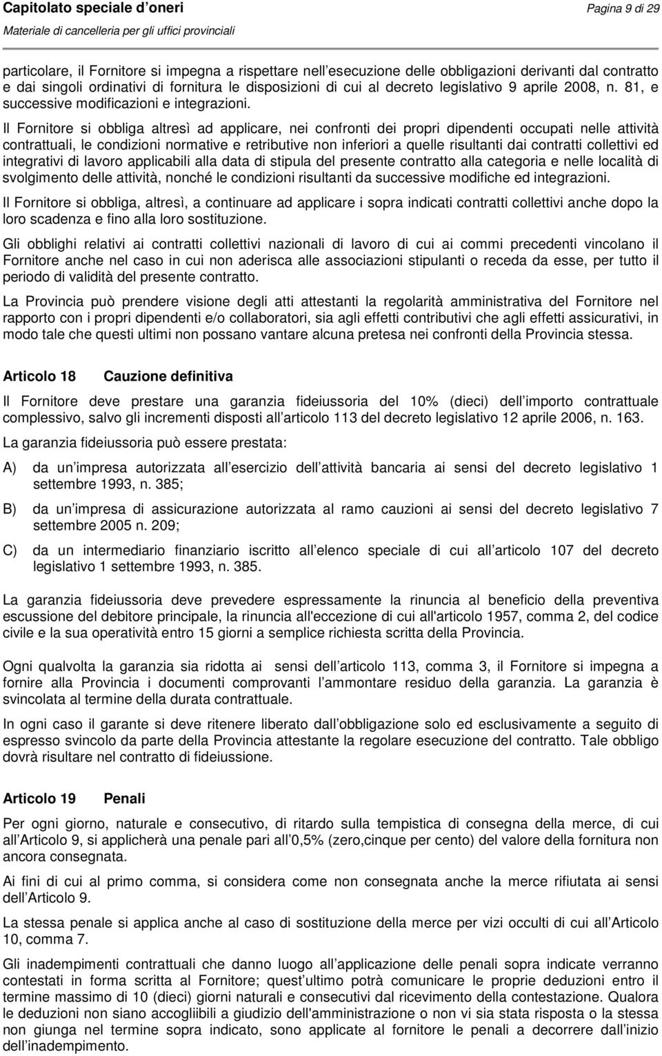 Il Fornitore si obbliga altresì ad applicare, nei confronti dei propri dipendenti occupati nelle attività contrattuali, le condizioni normative e retributive non inferiori a quelle risultanti dai