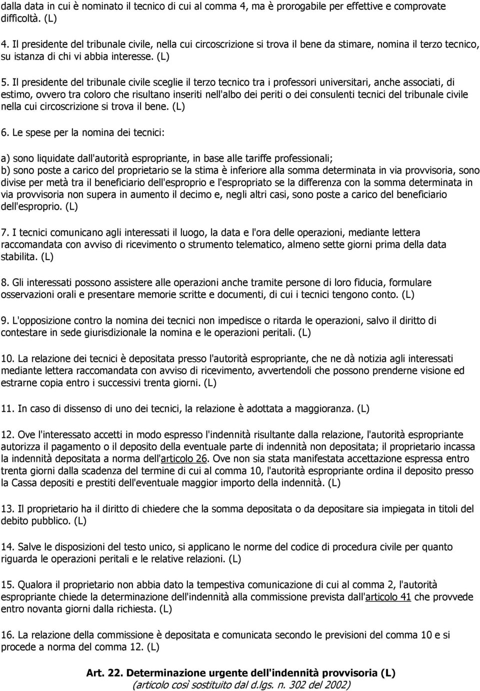 Il presidente del tribunale civile sceglie il terzo tecnico tra i professori universitari, anche associati, di estimo, ovvero tra coloro che risultano inseriti nell'albo dei periti o dei consulenti