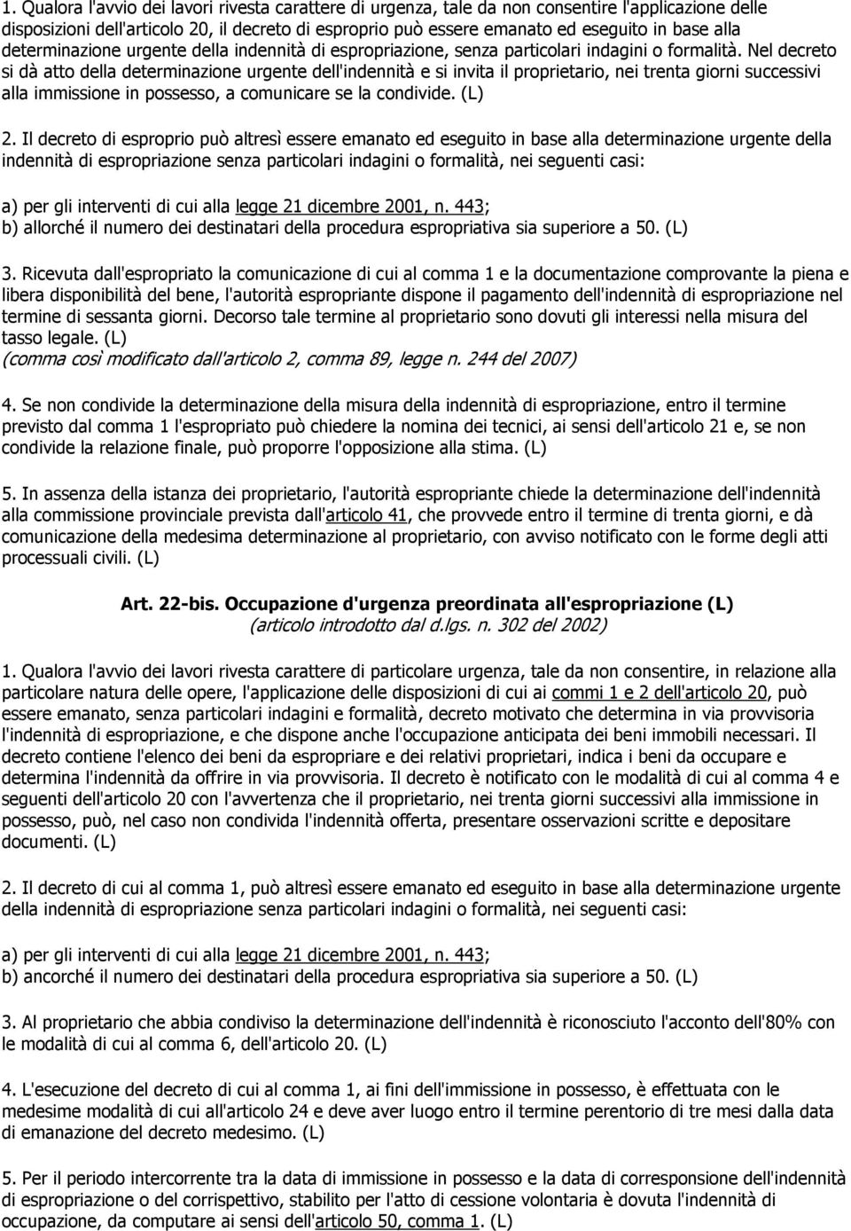 Nel decreto si dà atto della determinazione urgente dell'indennità e si invita il proprietario, nei trenta giorni successivi alla immissione in possesso, a comunicare se la condivide. (L) 2.