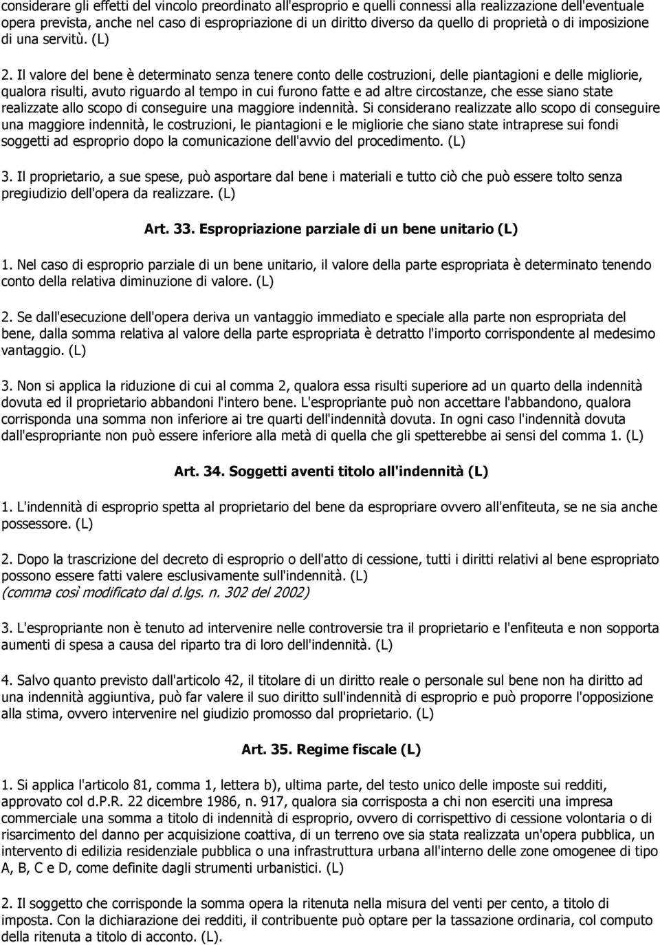 Il valore del bene è determinato senza tenere conto delle costruzioni, delle piantagioni e delle migliorie, qualora risulti, avuto riguardo al tempo in cui furono fatte e ad altre circostanze, che