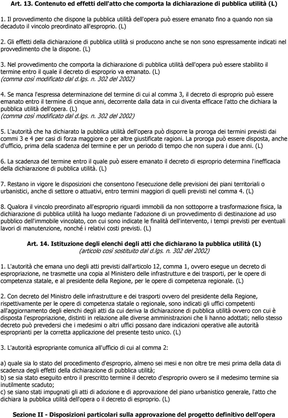 Gli effetti della dichiarazione di pubblica utilità si producono anche se non sono espressamente indicati nel provvedimento che la dispone. (L) 3.