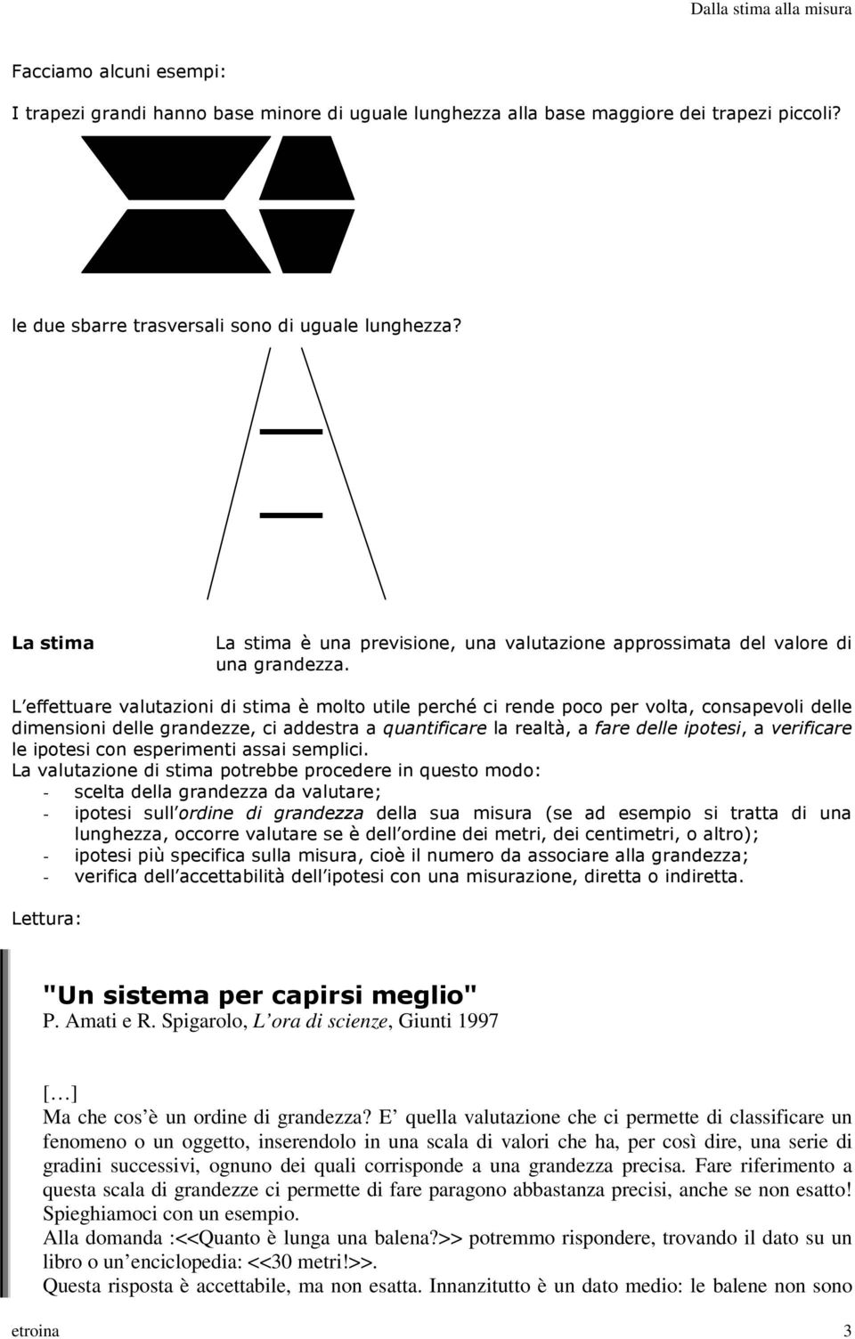 quali corrisponde a una grandezza precisa. Fare riferimento a questa scala di grandezze ci permette di fare paragono abbastanza precisi, anche se non esatto!