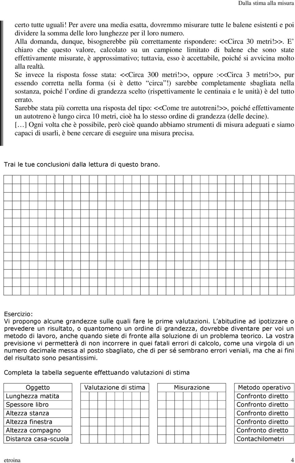 . E chiaro che questo valore, calcolato su un campione limitato di balene che sono state effettivamente misurate, è approssimativo; tuttavia, esso è accettabile, poiché si avvicina molto alla realtà.