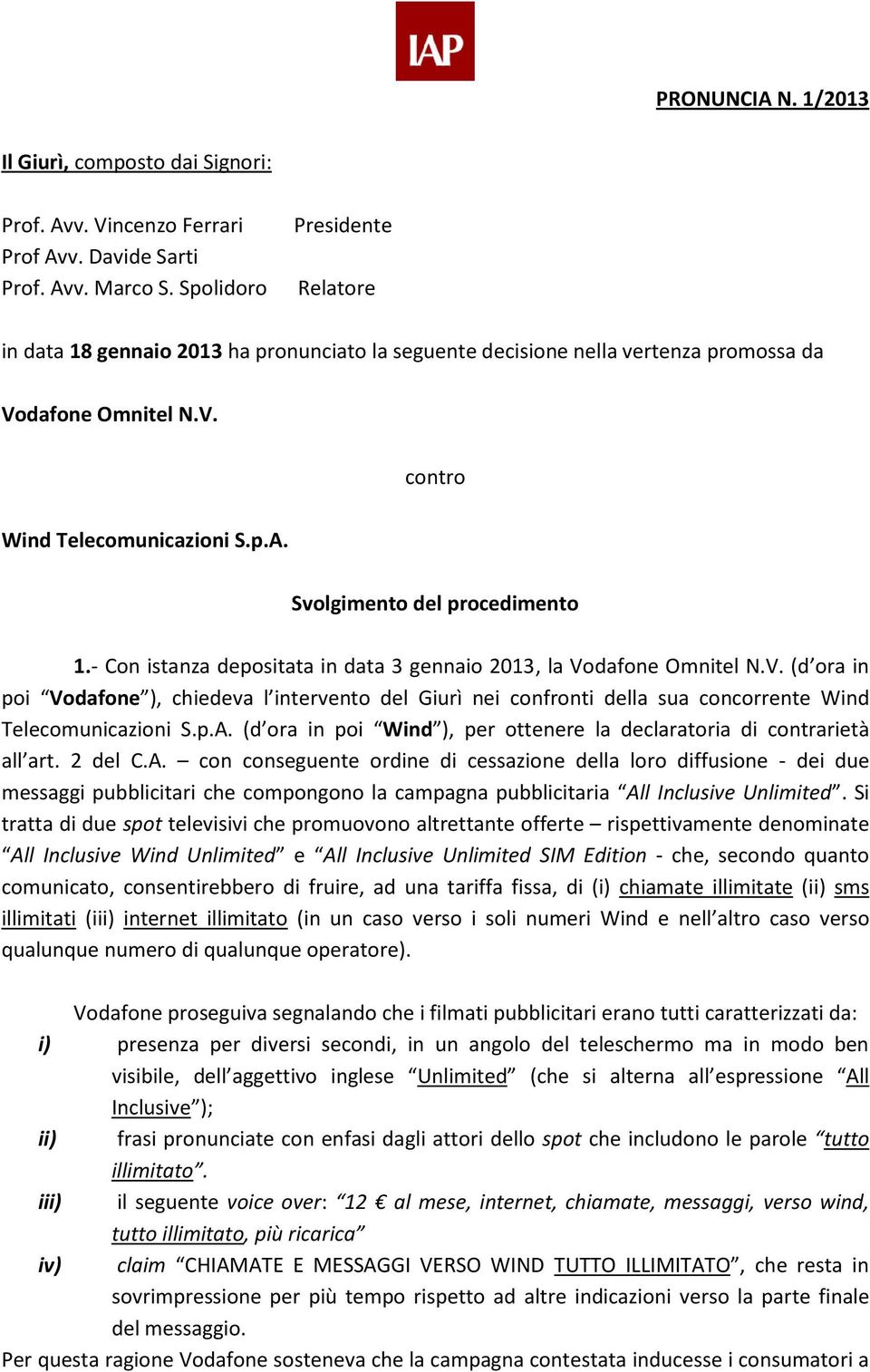 Svolgimento del procedimento 1.- Con istanza depositata in data 3 gennaio 2013, la Vo