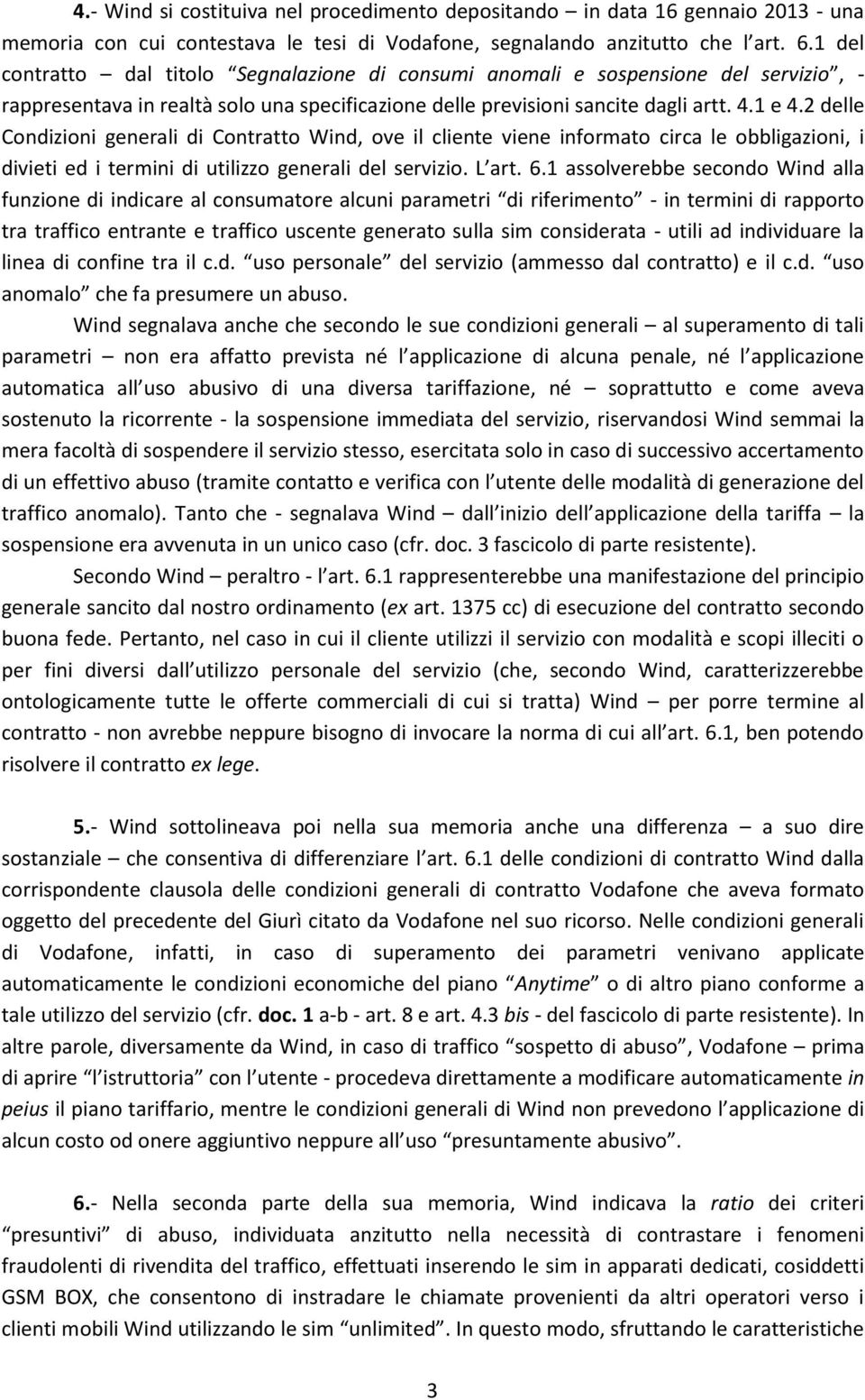 2 delle Condizioni generali di Contratto Wind, ove il cliente viene informato circa le obbligazioni, i divieti ed i termini di utilizzo generali del servizio. L art. 6.