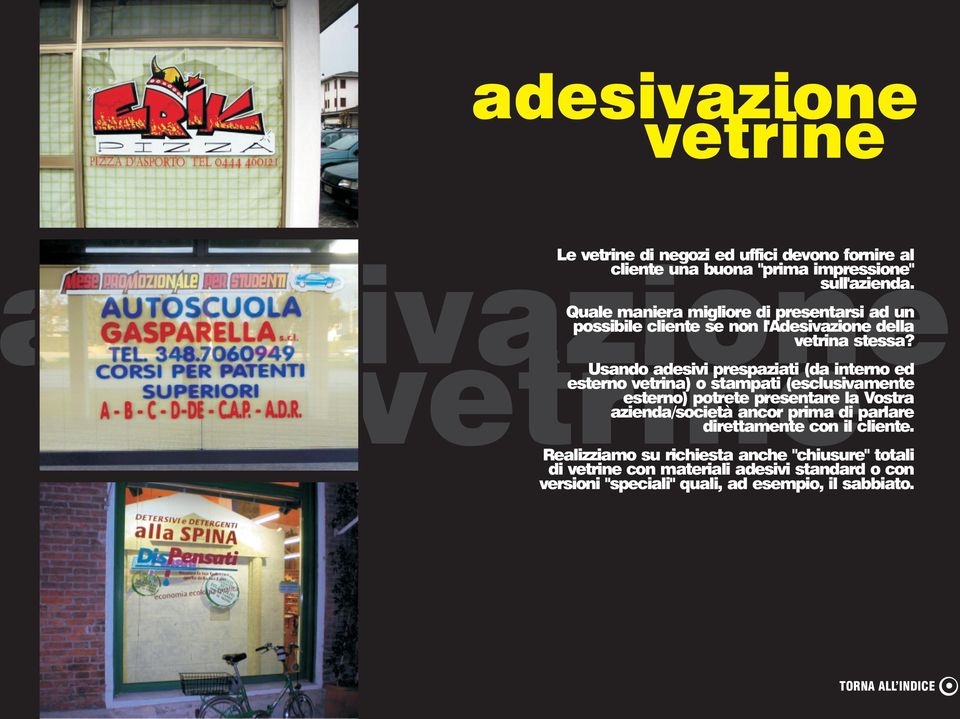 Usando adesivi prespaziati (da interno ed esterno vetrina) o stampati (esclusivamente esterno) potrete presentare la Vostra azienda/società ancor