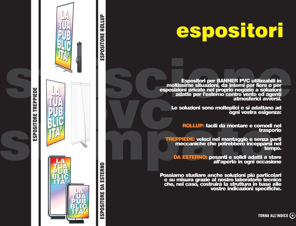 Le soluzioni sono molteplici e si adattano ad ogni vostra esigenza: ROLLUP: facili da montare e comodi nel trasporto TREPPIEDE: veloci nel montaggio e senza parti meccaniche che potrebbero incepparsi