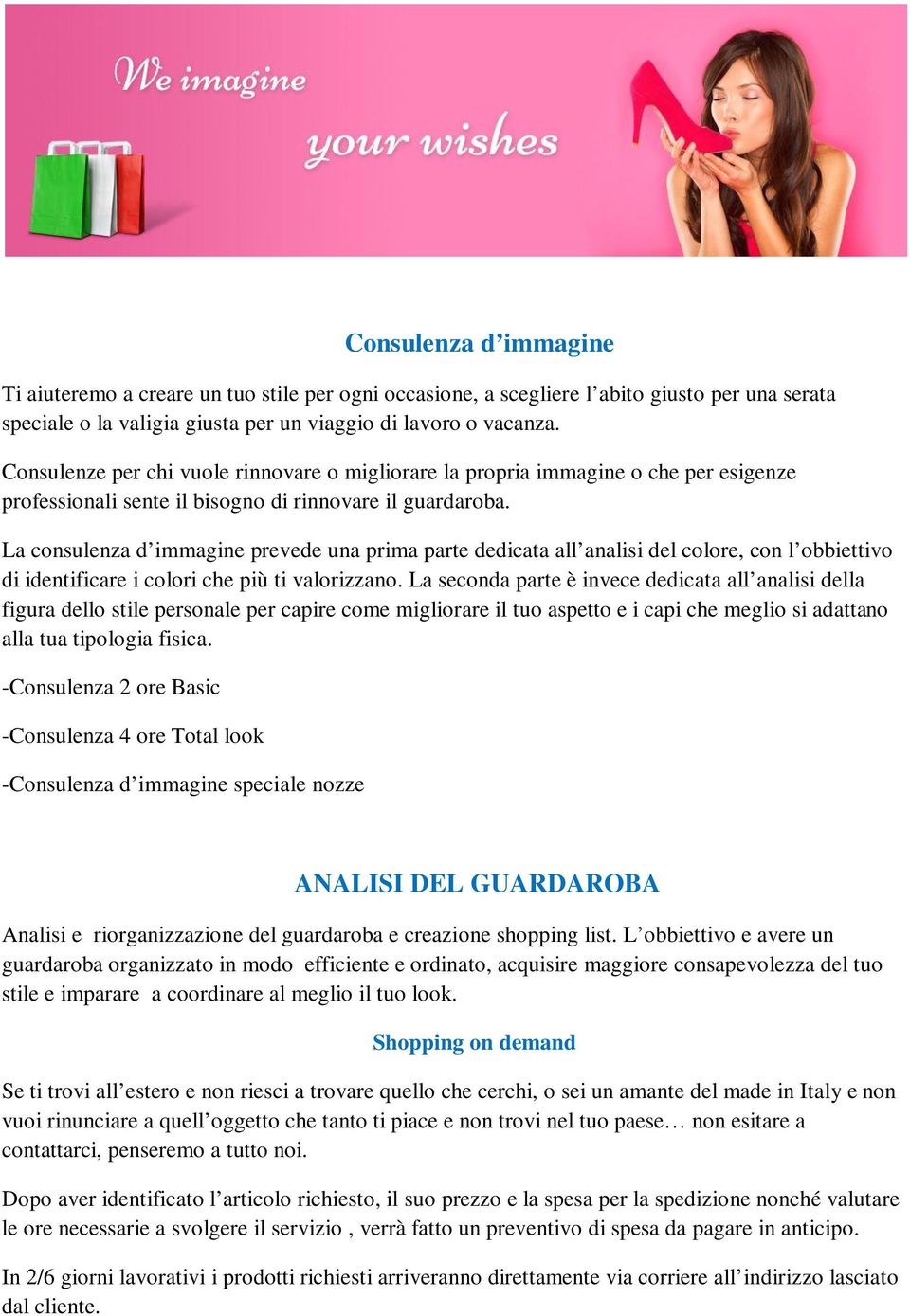 La consulenza d immagine prevede una prima parte dedicata all analisi del colore, con l obbiettivo di identificare i colori che più ti valorizzano.