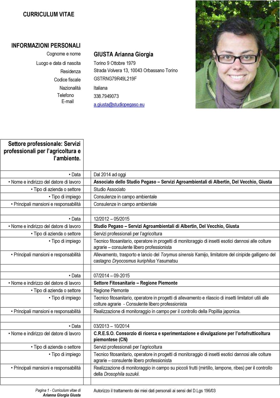 Data Nome e indirizzo del datore di lavoro Tipo di azienda o settore Tipo di impiego Principali mansioni e responsabilità Dal 2014 ad oggi Associato dello Studio Pegaso Servizi Agroambientali di