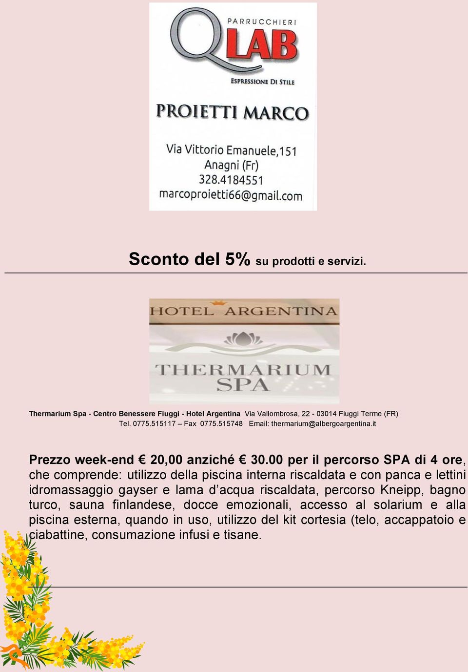 00 per il percorso SPA di 4 ore, che comprende: utilizzo della piscina interna riscaldata e con panca e lettini idromassaggio gayser e lama d acqua