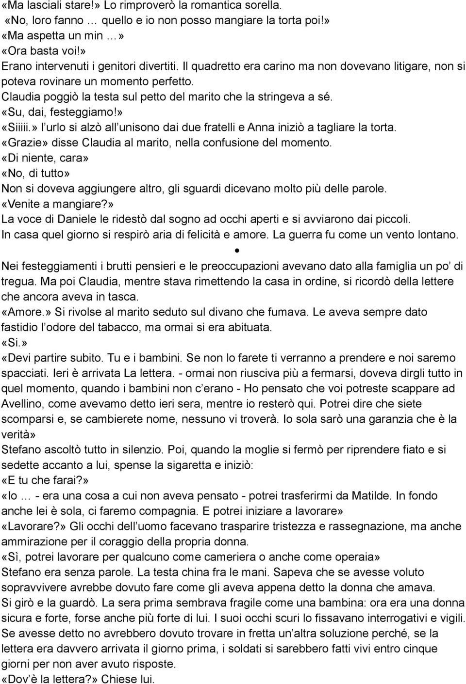 » l urlo si alzò all unisono dai due fratelli e Anna iniziò a tagliare la torta. «Grazie» disse Claudia al marito, nella confusione del momento.