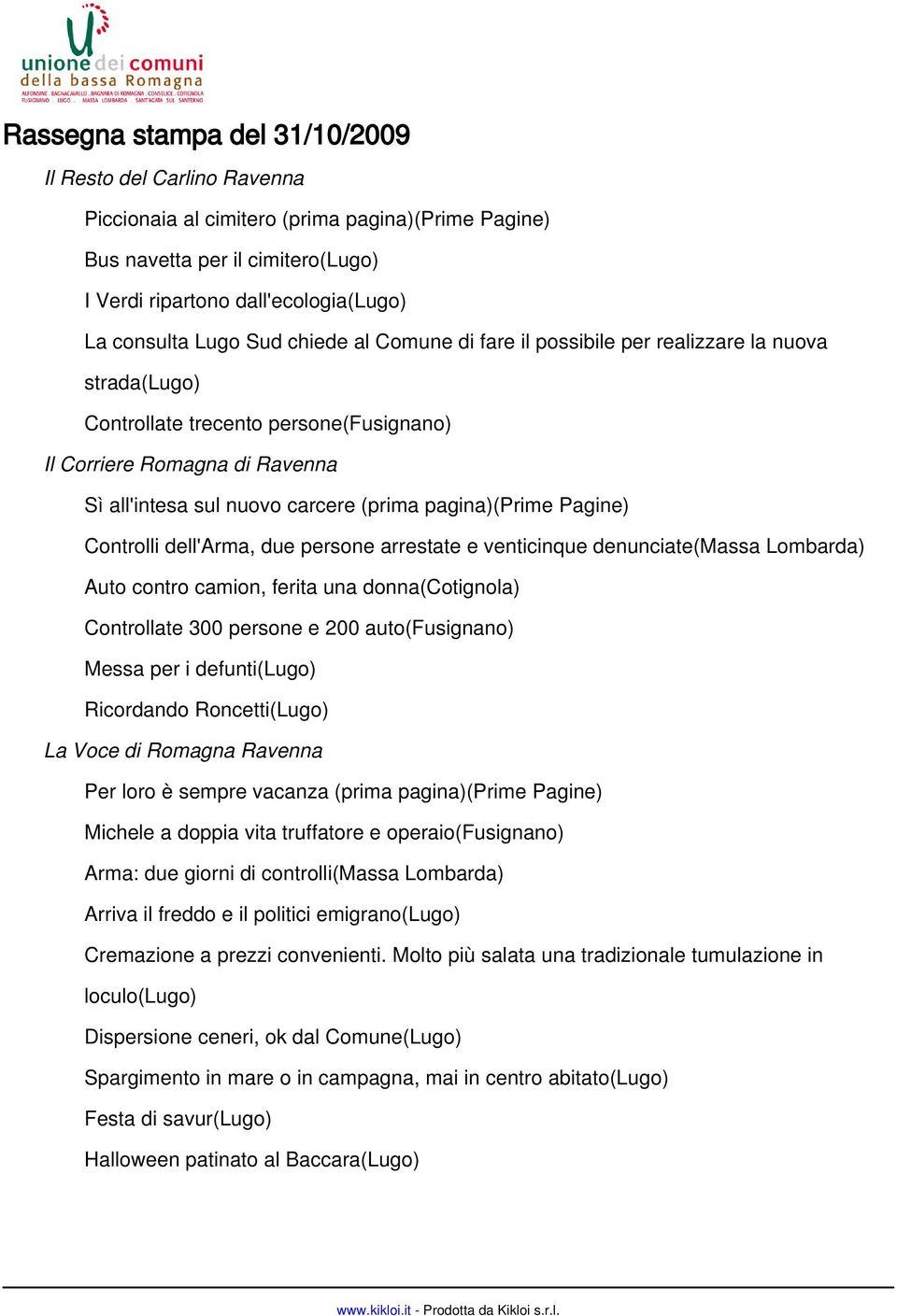 pagina)(prime Pagine) Controlli dell'arma, due persone arrestate e venticinque denunciate(massa Lombarda) Auto contro camion, ferita una donna(cotignola) Controllate 300 persone e 200 auto(fusignano)