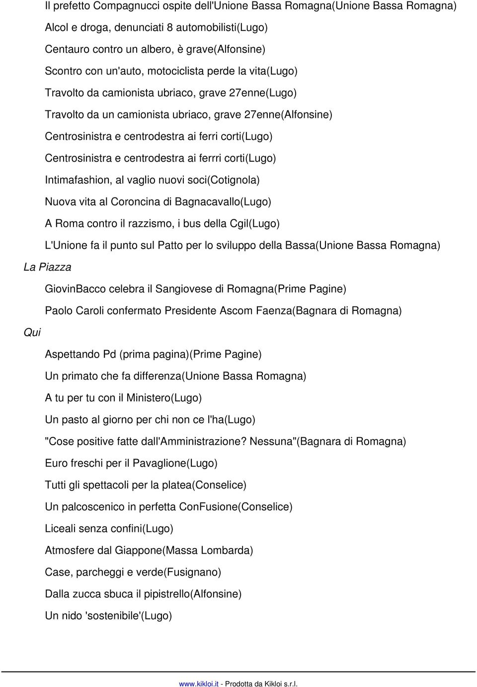 Centrosinistra e centrodestra ai ferrri corti(lugo) Intimafashion, al vaglio nuovi soci(cotignola) Nuova vita al Coroncina di Bagnacavallo(Lugo) A Roma contro il razzismo, i bus della Cgil(Lugo)