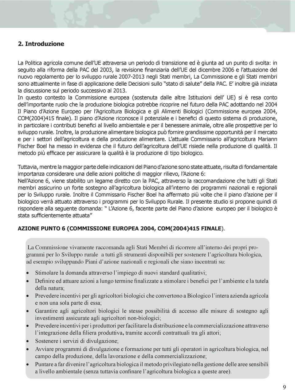 Decisioni sullo stato di salute della PAC. E inoltre già iniziata la discussione sul periodo successivo al 2013.