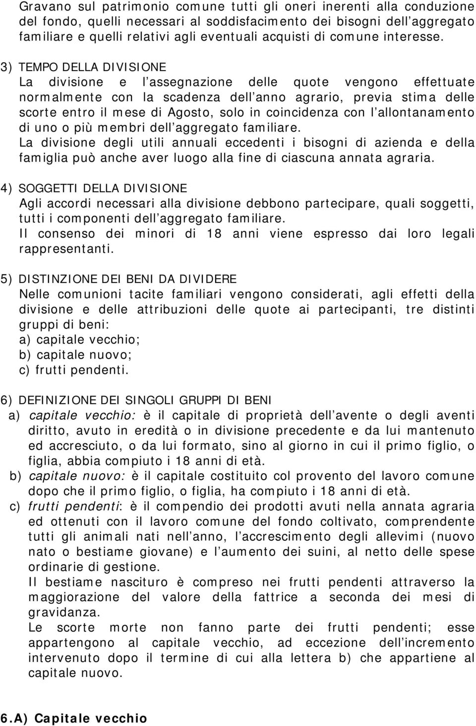 3) TEMPO DELLA DIVISIONE La divisione e l assegnazione delle quote vengono effettuate normalmente con la scadenza dell anno agrario, previa stima delle scorte entro il mese di Agosto, solo in