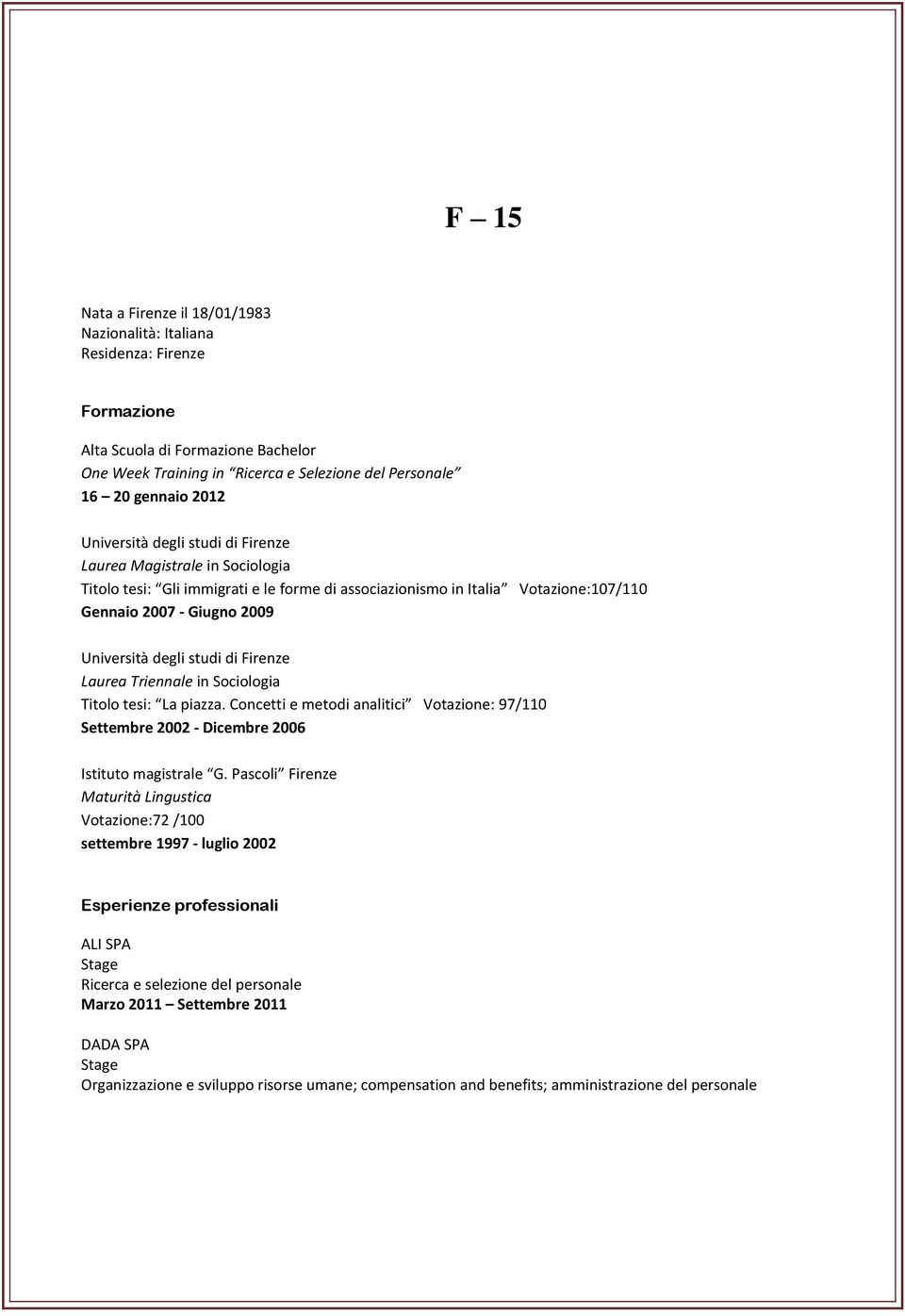 tesi: La piazza. Concetti e metodi analitici Votazione: 97/110 Settembre 2002 - Dicembre 2006 Istituto magistrale G.