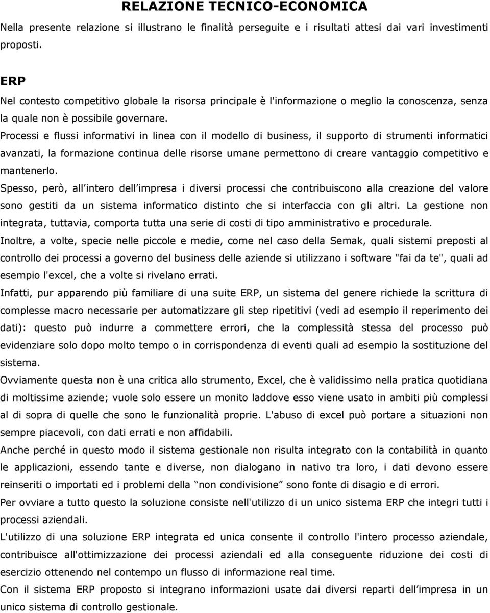 Processi e flussi informativi in linea con il modello di business, il supporto di strumenti informatici avanzati, la formazione continua delle risorse umane permettono di creare vantaggio competitivo