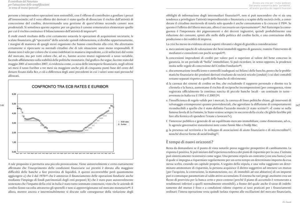 Si sottolinea questo aspetto: per un giurista è canone ermeneutico elementare quello per cui il rischio costituisce il bilanciamento dell attività di impresa42.