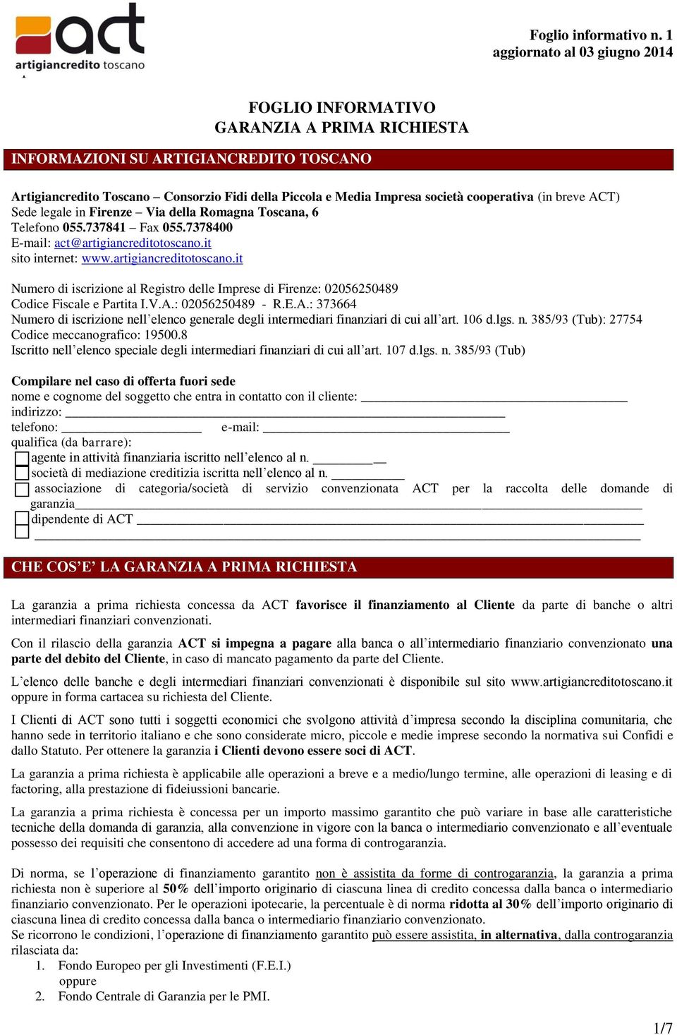 legale in Firenze Via della Romagna Toscana, 6 Telefono 055.737841 Fax 055.7378400 E-mail: act@artigiancreditotoscano.