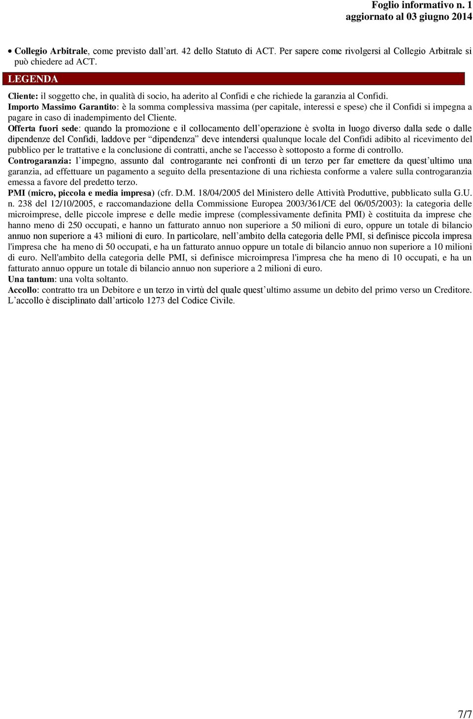 Importo Massimo Garantito: è la somma complessiva massima (per capitale, interessi e spese) che il Confidi si impegna a pagare in caso di inadempimento del Cliente.