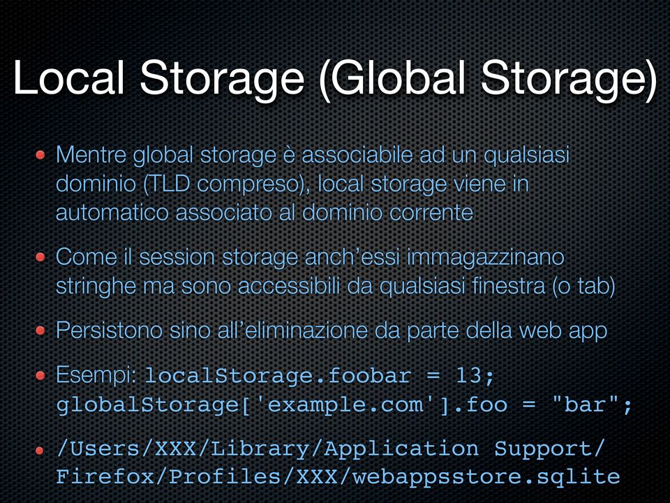 accessibili da qualsiasi finestra (o tab) Persistono sino all eliminazione da parte della web app Esempi: localstorage.