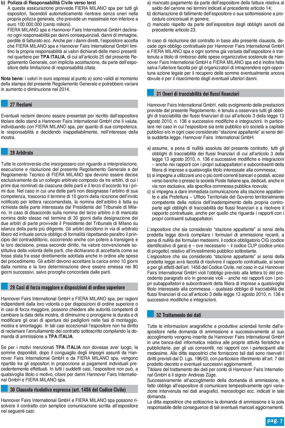 FIERA MILANO spa e Hannover Fairs International GmbH declinano ogni responsabilità per danni consequenziali, danni di immagine, perdite di fatturato ecc.