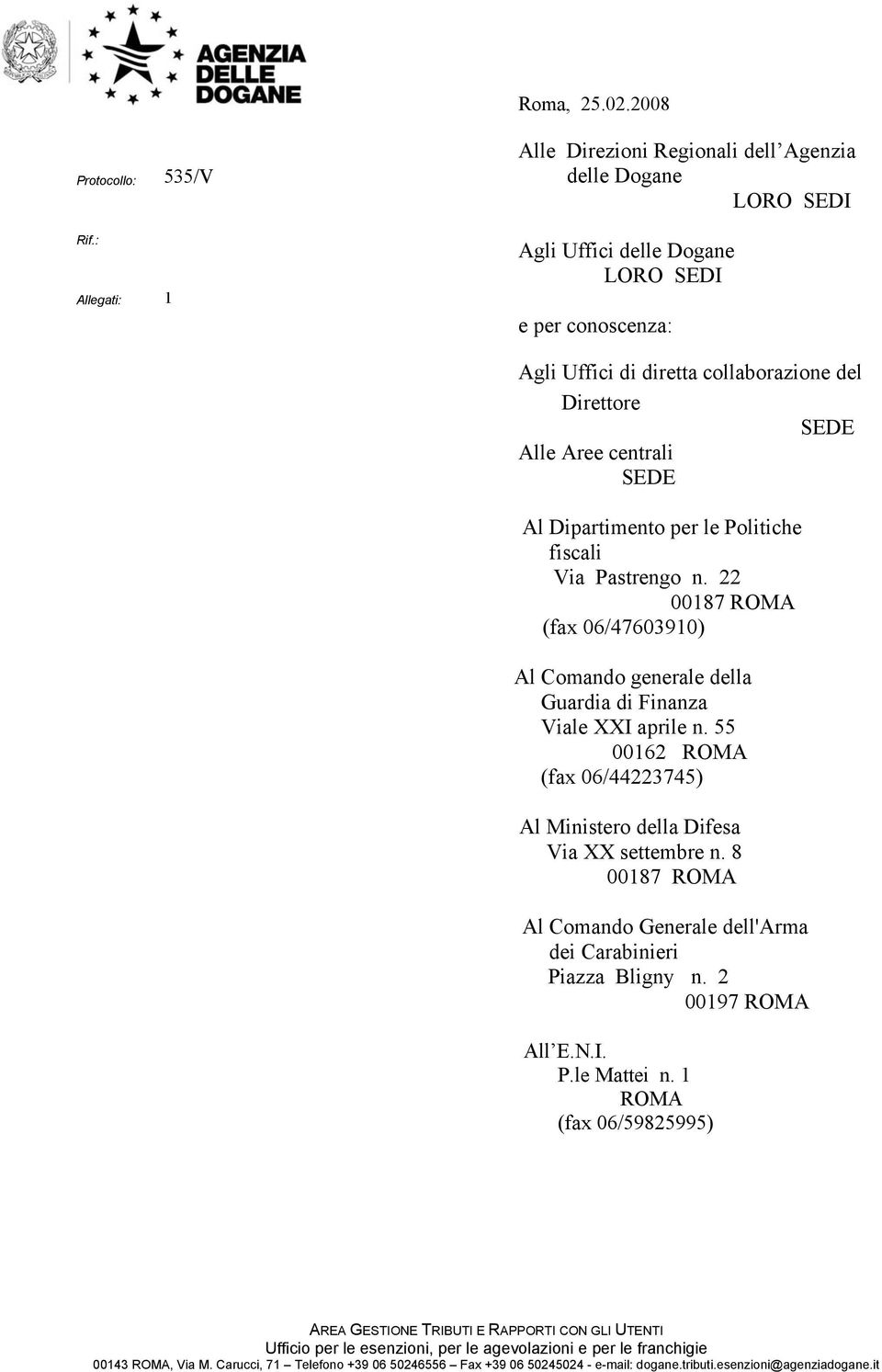 centrali SEDE Al Dipartimento per le Politiche fiscali Via Pastrengo n. 22 00187 (fax 06/47603910) Al Comando generale della Guardia di Finanza Viale XXI aprile n.